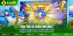 Code bắn cá Zagoo Lu88